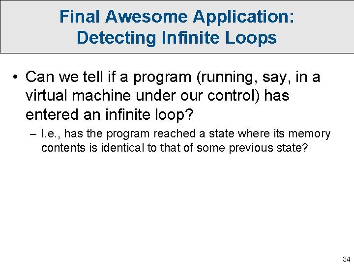 Final Awesome Application: Detecting Infinite Loops • Can we tell if a program (running,