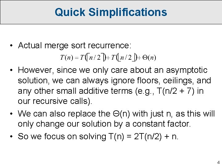 Quick Simplifications • Actual merge sort recurrence: • However, since we only care about