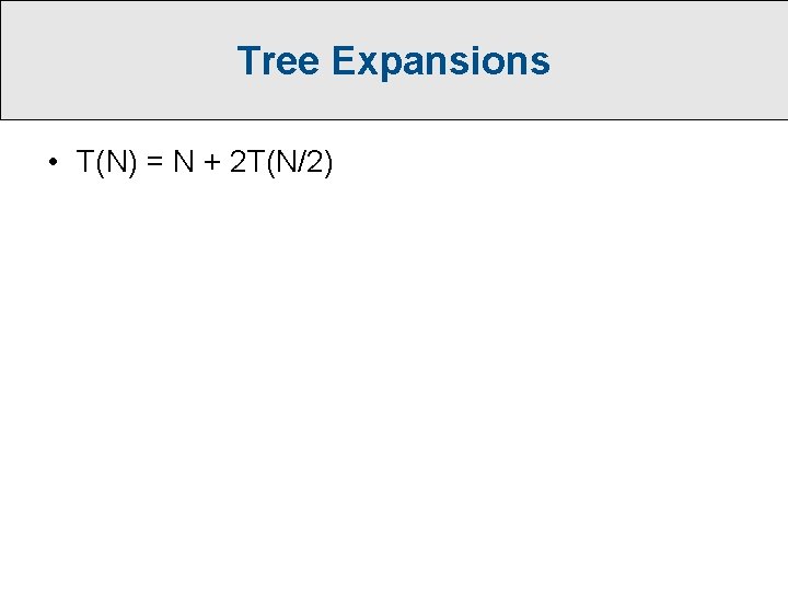 Tree Expansions • T(N) = N + 2 T(N/2) 