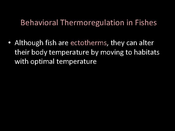 Behavioral Thermoregulation in Fishes • Although fish are ectotherms, they can alter their body