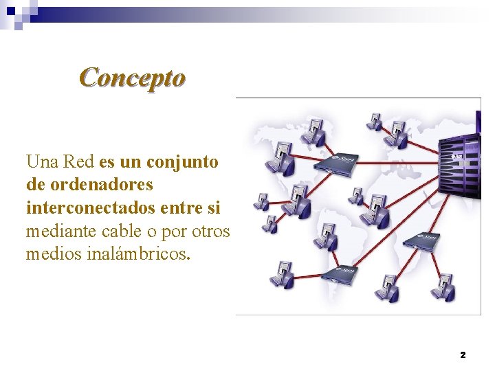 Concepto Una Red es un conjunto de ordenadores interconectados entre si mediante cable o