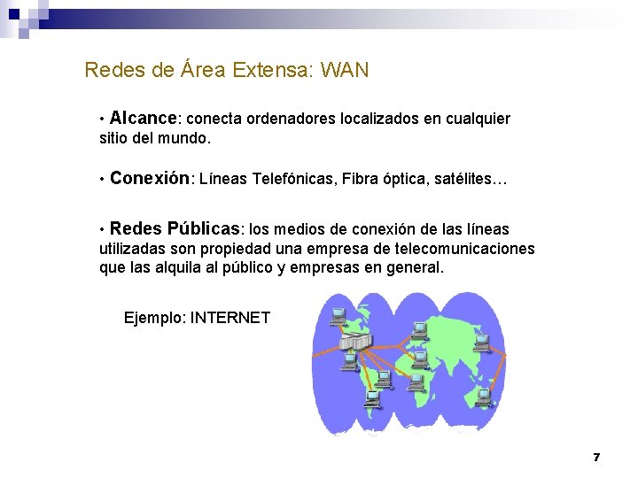 Redes de Área Extensa: WAN • Alcance: conecta ordenadores localizados en cualquier sitio del
