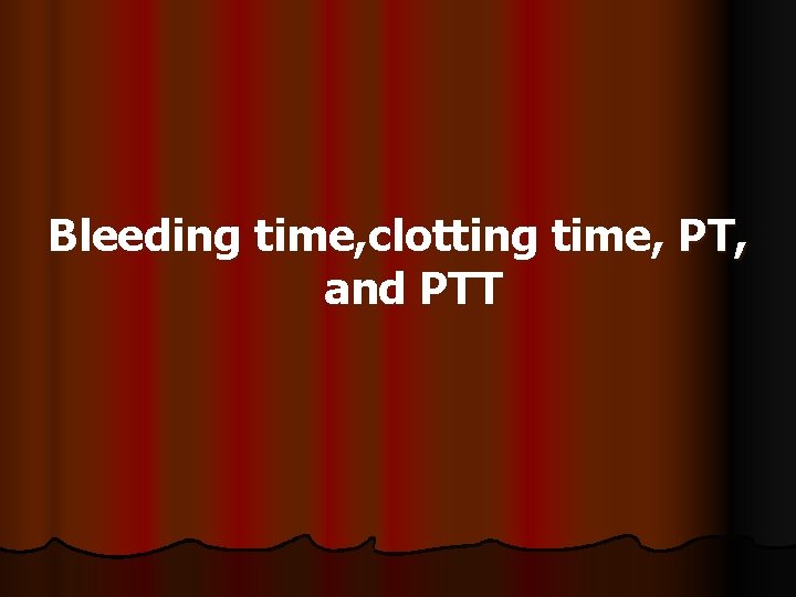 Bleeding time, clotting time, PT, and PTT 