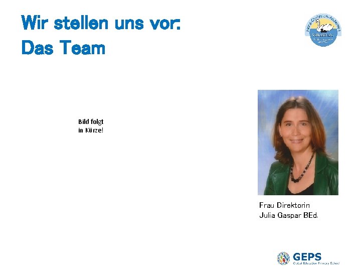 Wir stellen uns vor: Das Team Bild folgt in Kürze! Frau Direktorin Julia Gaspar