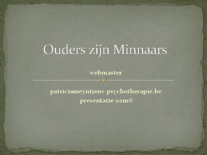 Ouders zijn Minnaars webmaster patriciameyntjens-psychotherapie. be presentatie ozm© 