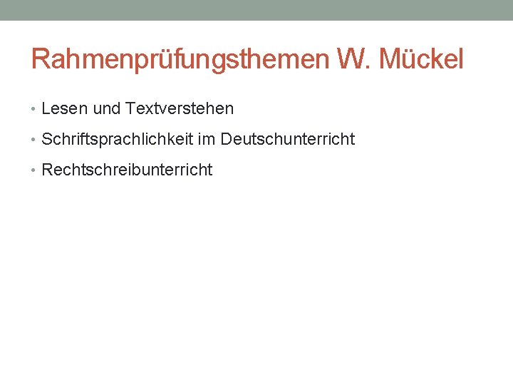 Rahmenprüfungsthemen W. Mückel • Lesen und Textverstehen • Schriftsprachlichkeit im Deutschunterricht • Rechtschreibunterricht 
