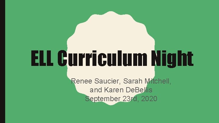 ELL Curriculum Night Renee Saucier, Sarah Mitchell, and Karen De. Bellis September 23 rd,