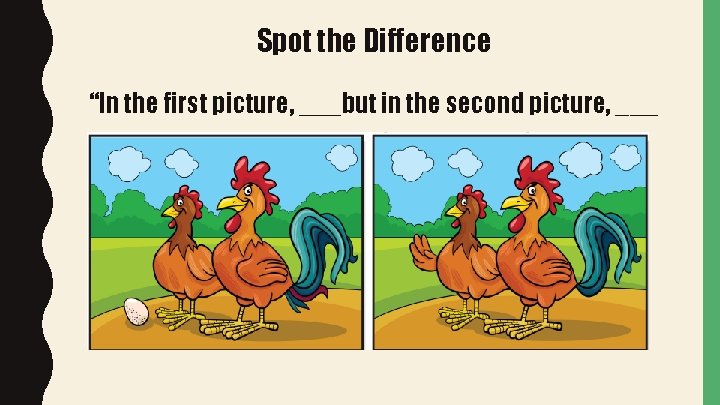 Spot the Difference “In the first picture, ___but in the second picture, ___ 