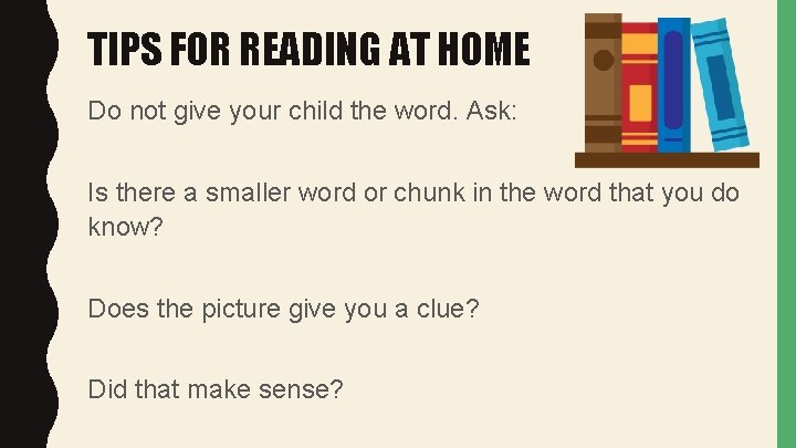 TIPS FOR READING AT HOME Do not give your child the word. Ask: Is