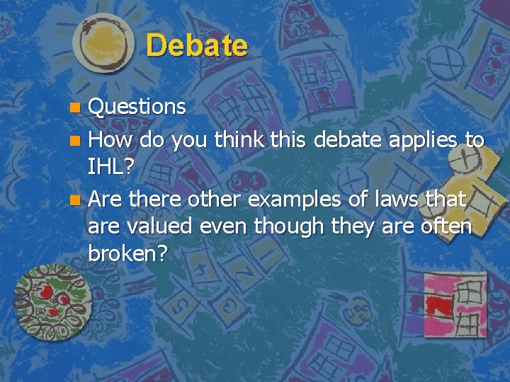 Debate Questions n How do you think this debate applies to IHL? n Are