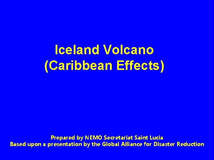 Iceland Volcano (Caribbean Effects) Prepared by NEMO Secretariat Saint Lucia Based upon a presentation