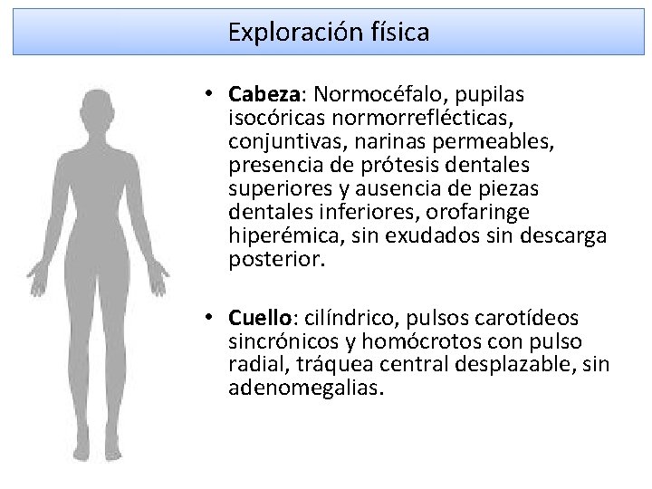 Exploración física • Cabeza: Normocéfalo, pupilas isocóricas normorreflécticas, conjuntivas, narinas permeables, presencia de prótesis