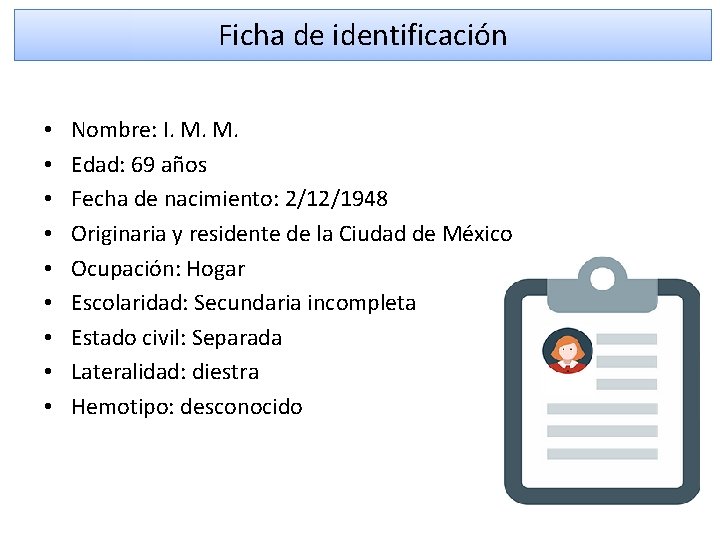 Ficha de identificación • • • Nombre: I. M. M. Edad: 69 años Fecha