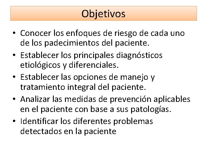 Objetivos • Conocer los enfoques de riesgo de cada uno de los padecimientos del