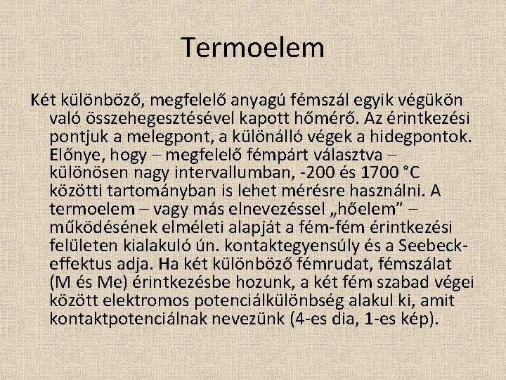 Termoelem Két különböző, megfelelő anyagú fémszál egyik végükön való összehegesztésével kapott hőmérő. Az érintkezési