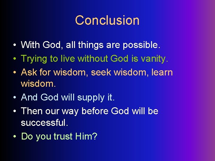 Conclusion • With God, all things are possible. • Trying to live without God