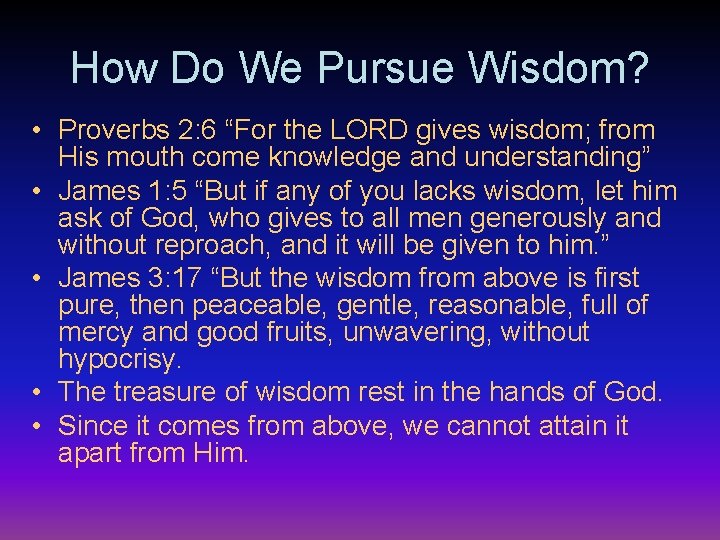 How Do We Pursue Wisdom? • Proverbs 2: 6 “For the LORD gives wisdom;