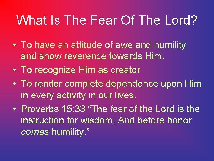 What Is The Fear Of The Lord? • To have an attitude of awe