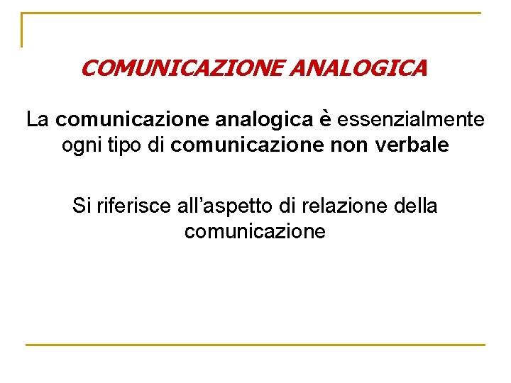 COMUNICAZIONE ANALOGICA La comunicazione analogica è essenzialmente ogni tipo di comunicazione non verbale Si