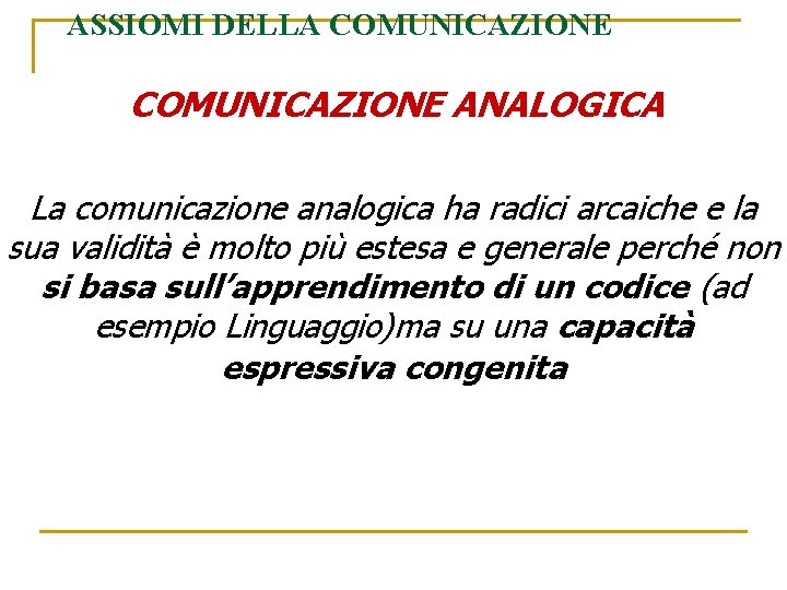 ASSIOMI DELLA COMUNICAZIONE ANALOGICA La comunicazione analogica ha radici arcaiche e la sua validità