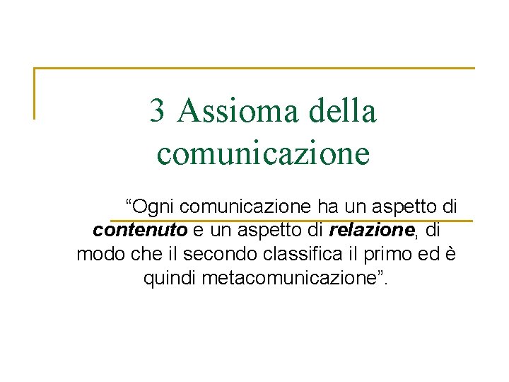 3 Assioma della comunicazione “Ogni comunicazione ha un aspetto di contenuto e un aspetto