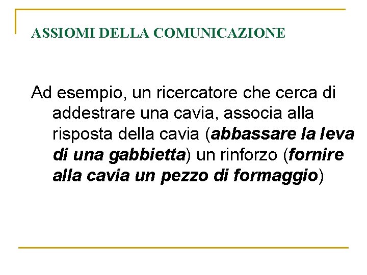 ASSIOMI DELLA COMUNICAZIONE Ad esempio, un ricercatore che cerca di addestrare una cavia, associa