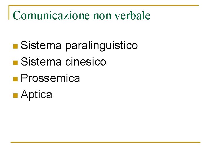 Comunicazione non verbale n Sistema paralinguistico n Sistema cinesico n Prossemica n Aptica 