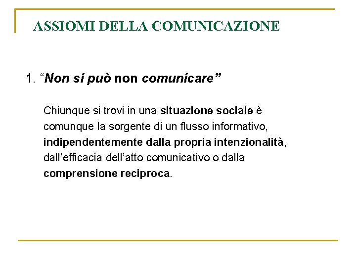 ASSIOMI DELLA COMUNICAZIONE 1. “Non si può non comunicare” Chiunque si trovi in una