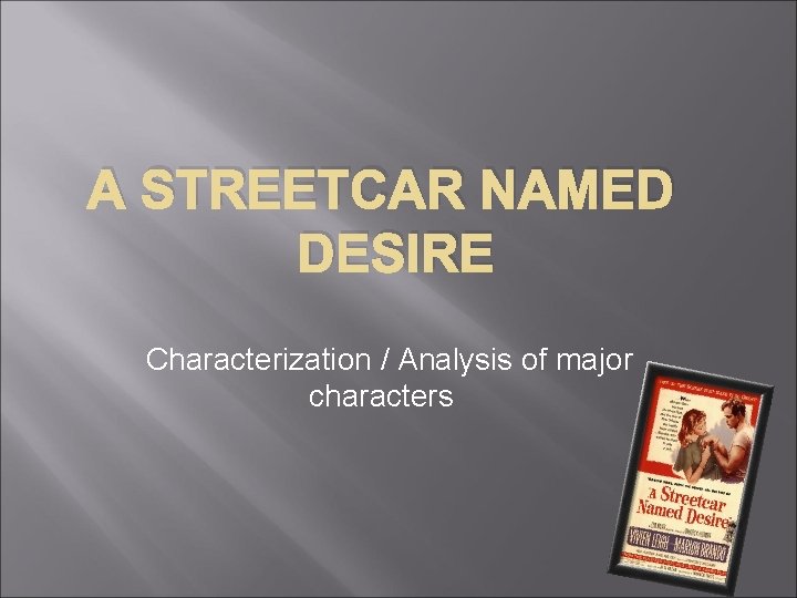 A STREETCAR NAMED DESIRE Characterization / Analysis of major characters A STREETCAR NAMED DESIRE Characterization / Analysis of major characters
