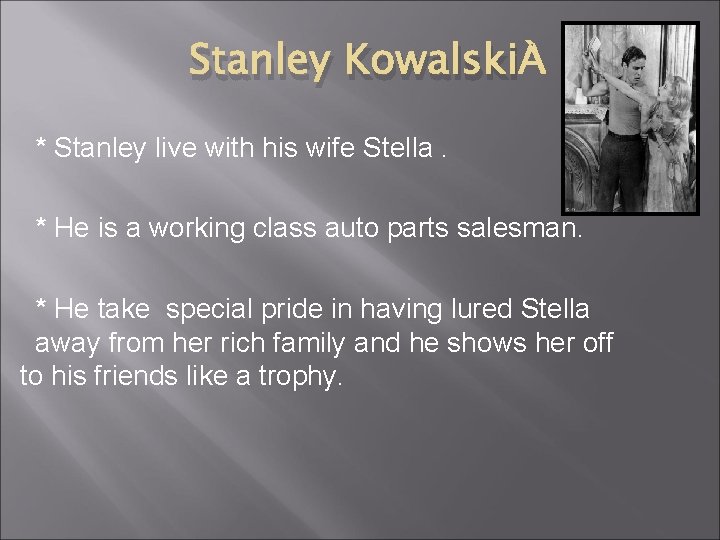 Stanley Kowalski * Stanley live with his wife Stella. * He is a working Stanley Kowalski * Stanley live with his wife Stella. * He is a working