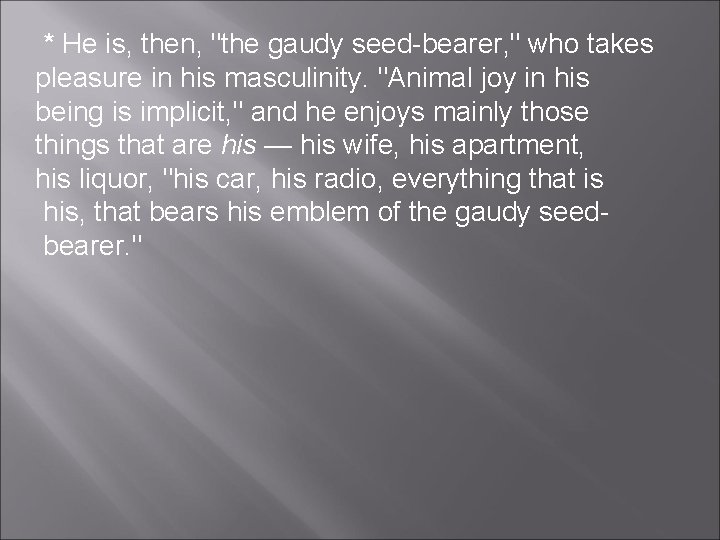 * He is, then, "the gaudy seed-bearer, " who takes pleasure in his masculinity. * He is, then, "the gaudy seed-bearer, " who takes pleasure in his masculinity.