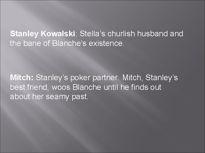 Stanley Kowalski: Stella’s churlish husband the bane of Blanche’s existence. Mitch: Stanley’s poker partner. Stanley Kowalski: Stella’s churlish husband the bane of Blanche’s existence. Mitch: Stanley’s poker partner.