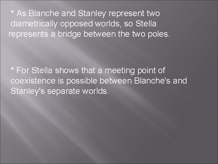 * As Blanche and Stanley represent two diametrically opposed worlds, so Stella represents a * As Blanche and Stanley represent two diametrically opposed worlds, so Stella represents a