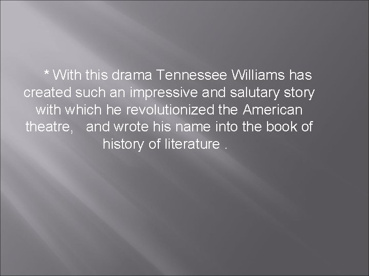 * With this drama Tennessee Williams has created such an impressive and salutary story * With this drama Tennessee Williams has created such an impressive and salutary story