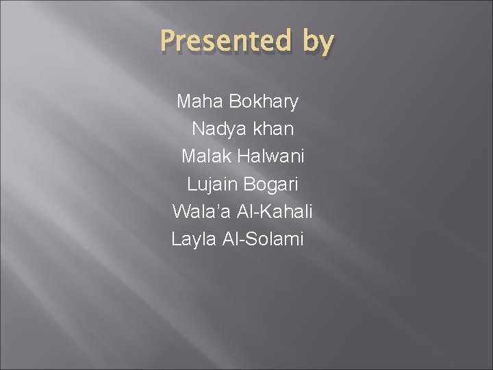 Presented by Maha Bokhary Nadya khan Malak Halwani Lujain Bogari Wala’a Al-Kahali Layla Al-Solami Presented by Maha Bokhary Nadya khan Malak Halwani Lujain Bogari Wala’a Al-Kahali Layla Al-Solami