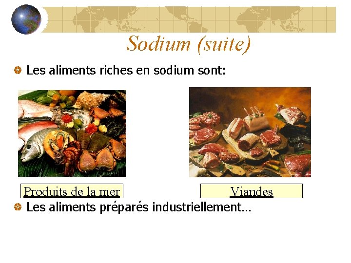 Sodium (suite) Les aliments riches en sodium sont: Produits de la mer Viandes Les