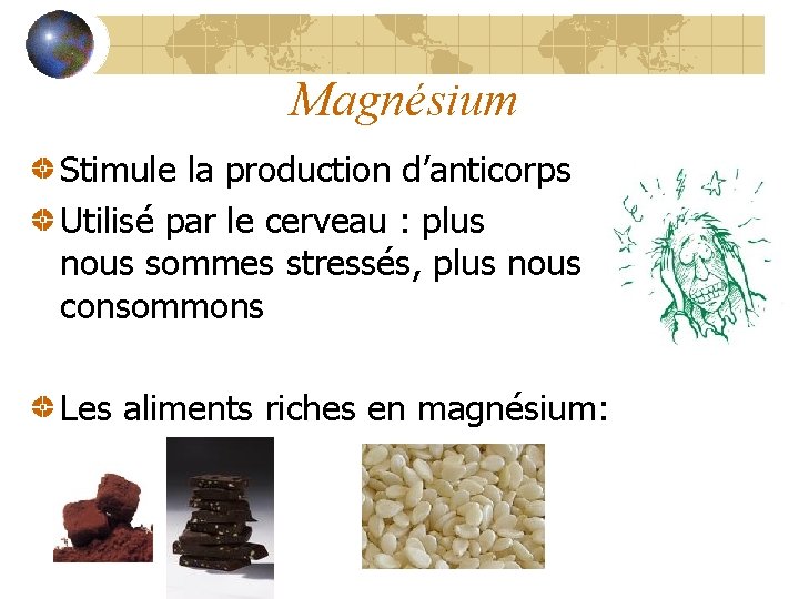 Magnésium Stimule la production d’anticorps Utilisé par le cerveau : plus nous sommes stressés,