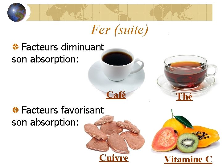 Fer (suite) Facteurs diminuant son absorption: Café Thé Facteurs favorisant son absorption: Cuivre Vitamine