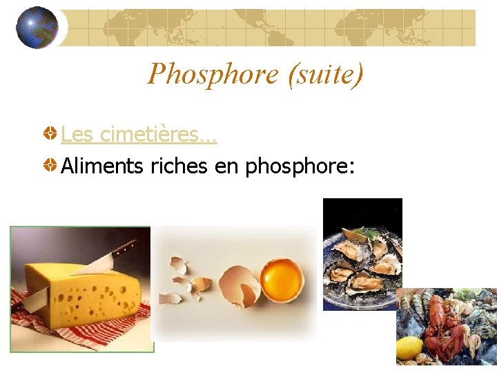 Phosphore (suite) Les cimetières… Aliments riches en phosphore: 