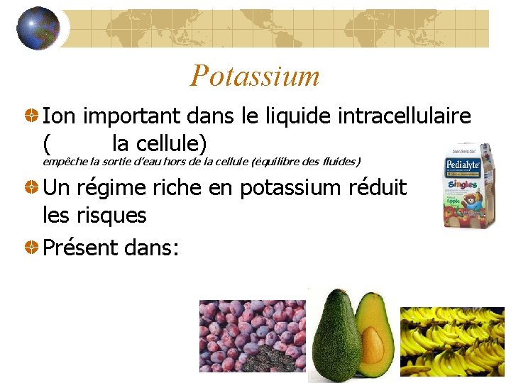 Potassium Ion important dans le liquide intracellulaire (dans la cellule) empêche la sortie d’eau