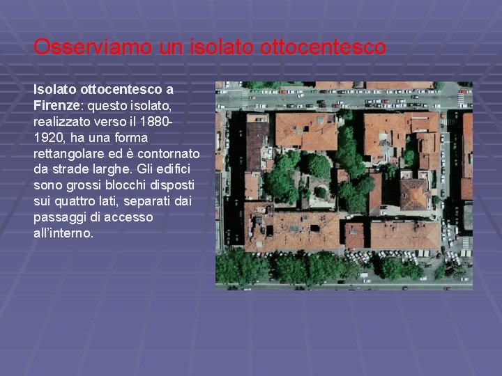 Osserviamo un isolato ottocentesco Isolato ottocentesco a Firenze: questo isolato, realizzato verso il 18801920,