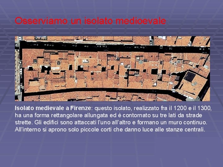 Osserviamo un isolato medioevale Isolato medievale a Firenze: questo isolato, realizzato fra il 1200