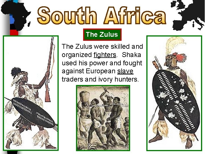 The Zulus were skilled and organized fighters. Shaka used his power and fought against