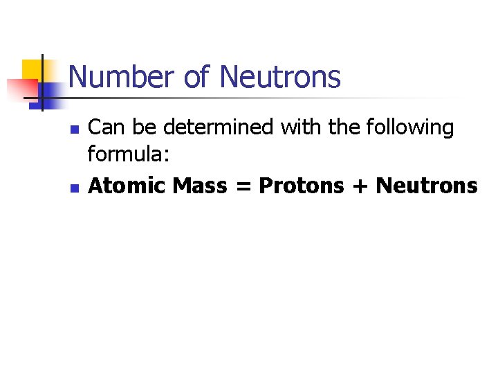 Number of Neutrons n n Can be determined with the following formula: Atomic Mass