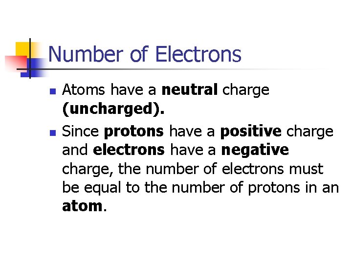Number of Electrons n n Atoms have a neutral charge (uncharged). Since protons have