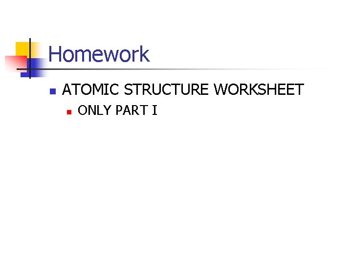 Homework n ATOMIC STRUCTURE WORKSHEET n ONLY PART I 