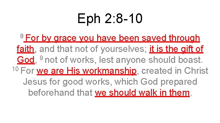 Eph 2: 8 -10 8 For by grace you have been saved through faith,
