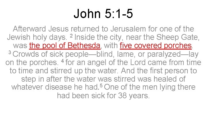 John 5: 1 -5 Afterward Jesus returned to Jerusalem for one of the Jewish