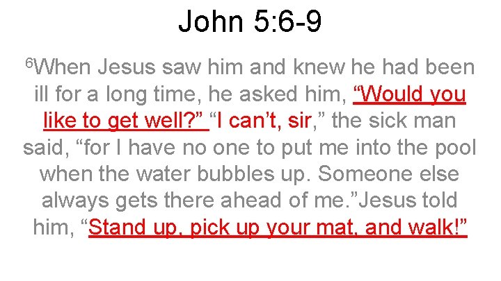 John 5: 6 -9 6 When Jesus saw him and knew he had been