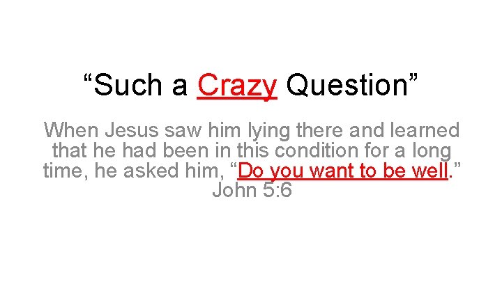 “Such a Crazy Question” When Jesus saw him lying there and learned that he